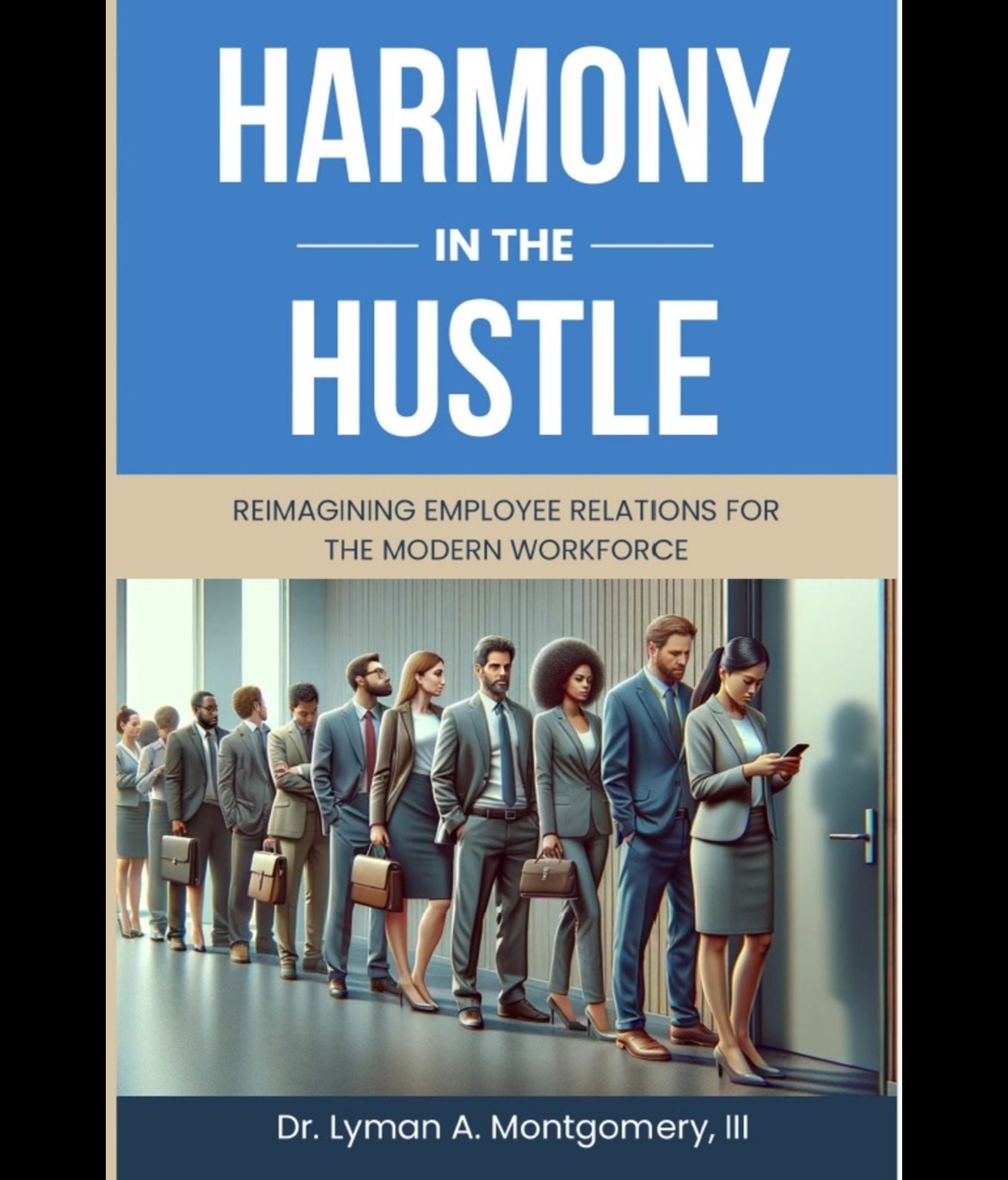 Dr. Lyman Montgomery Releases new Book “Harmony in the Hustle: Transforming Employee Engagement for Today’s Workforce”